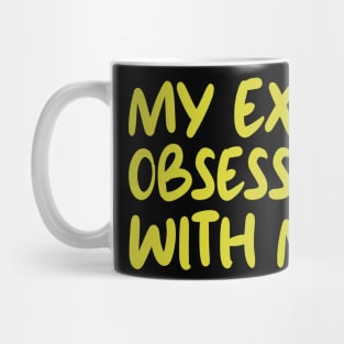 My Ex Is Obsessed With Me Mug